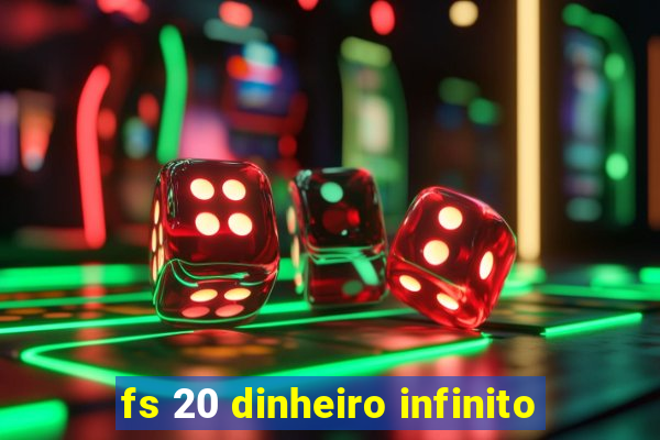 fs 20 dinheiro infinito